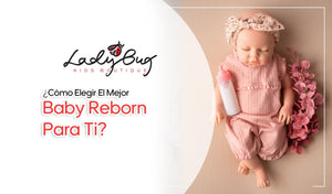 ¿Cómo Elegir El Mejor Baby Reborn Para TI?